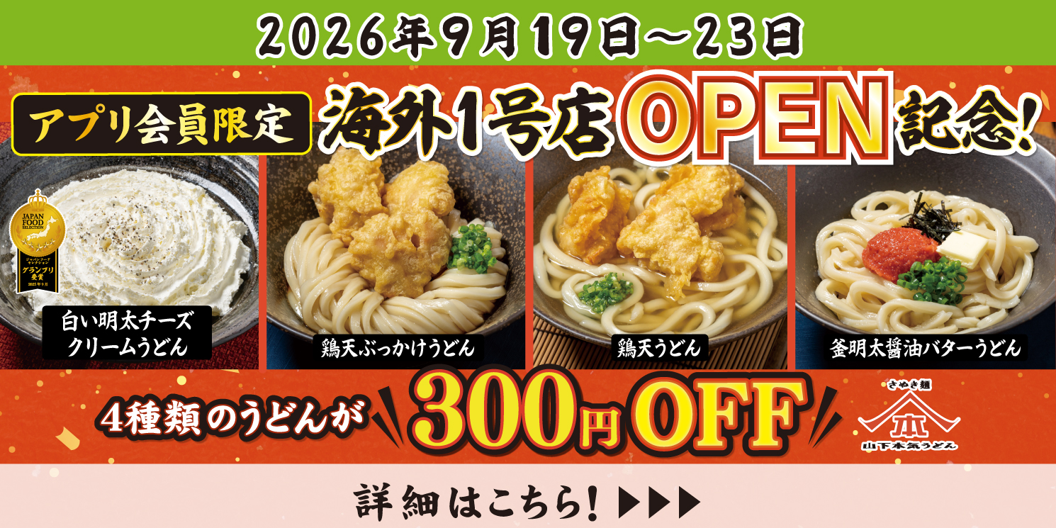 9月19日～23日 山下本気うどん 海外1号店 OPEN記念！アプリ会員限定で4商品が300円OFFになります。
